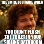 Bad Sibling | THE SMILE YOU MAKE WHEN; YOU DIDN'T FLUSH THE TOILET IN YOUR SIBLING BATHROOM | image tagged in nacho libre compromiso,funny,memes,siblings,bathroom humor | made w/ Imgflip meme maker