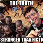 Bill Gates Ebola Virus | THE TRUTH; IS STRANGER THAN FICTION | image tagged in bill gates ebola virus | made w/ Imgflip meme maker