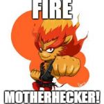 First Time | FIRE; MOTHERHECKER! | image tagged in blazion awesomest yo-kai ever | made w/ Imgflip meme maker