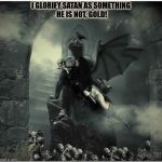 Airhead! | I GLORIFY SATAN AS SOMETHING HE IS NOT, GOLD! | image tagged in bad lilith,lilith,satan,satanism,airhead,stairway to heaven | made w/ Imgflip meme maker