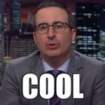John Oliver Cool | COOL | image tagged in john oliver cool | made w/ Imgflip meme maker