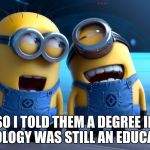 laughing with friends | SO I TOLD THEM A DEGREE IN SOCIOLOGY WAS STILL AN EDUCATION. | image tagged in laughing with friends | made w/ Imgflip meme maker
