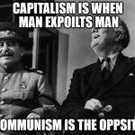 Communist love fest | CAPITALISM IS WHEN MAN EXPOILTS MAN; COMMUNISM IS THE OPPSITE | image tagged in communist love fest | made w/ Imgflip meme maker