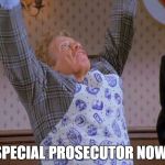Serenity Now | SPECIAL PROSECUTOR NOW! | image tagged in serenity now | made w/ Imgflip meme maker