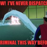 Super Pee | WOW!  I'VE NEVER DISPATCHED; A CRIMINAL THIS WAY BEFORE! | image tagged in superman squirts,memes,funny memes,funny,dank | made w/ Imgflip meme maker