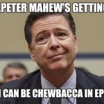 Dude is 6'9" | WELL....PETER MAHEW'S GETTING OLD... MAYBE I CAN BE CHEWBACCA IN EPISODE 9 | image tagged in comey don't know | made w/ Imgflip meme maker