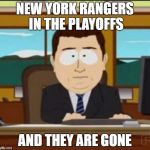 and it's gone | NEW YORK RANGERS IN THE PLAYOFFS; AND THEY ARE GONE | image tagged in and it's gone,nhl | made w/ Imgflip meme maker