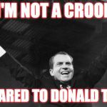 Nixon Trump Crook | I'M NOT A CROOK! COMPARED TO DONALD TRUMP | image tagged in nixon,donald trump,crook | made w/ Imgflip meme maker