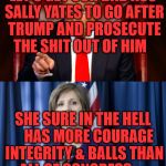 Sally Yates | LET'S GET OUR BAD ASS SALLY YATES TO GO AFTER TRUMP AND PROSECUTE THE SHIT OUT OF HIM; SHE SURE IN THE HELL    HAS MORE COURAGE INTEGRITY & BALLS THAN ALL OF CONGRESS | image tagged in sally yates | made w/ Imgflip meme maker