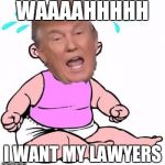 When The Pressure Mounts | WAAAAHHHHH; I WANT MY LAWYERS | image tagged in crybaby trump | made w/ Imgflip meme maker