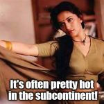 Kedar Joshi | It's often pretty hot in the subcontinent! | image tagged in kedar joshi,madhuri dixit,khalanayak | made w/ Imgflip meme maker