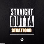 straight outta | STRATFORD | image tagged in straight outta | made w/ Imgflip meme maker