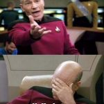Picard WTF and Facepalm combined | My wife's coming home from her week long trip. So you know what I'm getting tonight... Yelled at...         I'm gonna get yelled at... | image tagged in picard wtf and facepalm combined | made w/ Imgflip meme maker