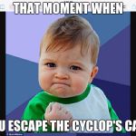 Meme baby | THAT MOMENT WHEN; YOU ESCAPE THE CYCLOP'S CAVE | image tagged in meme baby | made w/ Imgflip meme maker