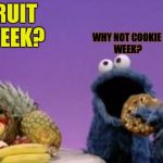 Cookie Week! (A CaptainKirk10 Event) May 14th- May 20th! | WHY NOT COOKIE WEEK? FRUIT WEEK? | image tagged in cookie monster fruit,fruit week,cookie week | made w/ Imgflip meme maker