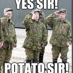 Potato army | YES SIR! POTATO SIR! | image tagged in potato army | made w/ Imgflip meme maker