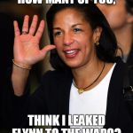 The Lone Leaker | HOW MANY OF YOU, THINK I LEAKED FLYNN TO THE WAPO? | image tagged in susan rice,gen flynn,leaks,political meme | made w/ Imgflip meme maker