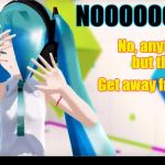 NOOOOO!!! | NOOOOOOOO!!! No, anything but that! Get away from me! | image tagged in nooooooooo,miku,vocaloid,funny | made w/ Imgflip meme maker