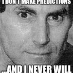 Uri Geller | I DON'T MAKE PREDICTIONS; ...AND I NEVER WILL | image tagged in uri geller | made w/ Imgflip meme maker