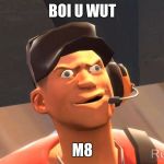 Scout | BOI U WUT; M8 | image tagged in scout | made w/ Imgflip meme maker
