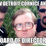 trailer park boys | THE NEW DETROIT CORNICE AND SLATE; BOARD OF DIRECTORS | image tagged in trailer park boys | made w/ Imgflip meme maker