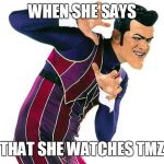 Creeping Robbie | WHEN SHE SAYS; THAT SHE WATCHES TMZ | image tagged in creeping robbie | made w/ Imgflip meme maker