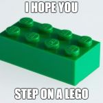 Green Lego Brick | I HOPE YOU; STEP ON A LEGO | image tagged in green lego brick | made w/ Imgflip meme maker