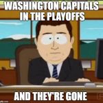 and it's gone | WASHINGTON CAPITALS IN THE PLAYOFFS; AND THEY'RE GONE | image tagged in and it's gone,nhl | made w/ Imgflip meme maker