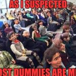 Dummy audience | AS I SUSPECTED; MOST DUMMIES ARE MEN. | image tagged in dummy audience | made w/ Imgflip meme maker