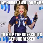 Be prepared | ON MY HONOR, I WILL DO MY BEST; TO HELP THE BOYSCOUTS GET UNDRESSED | image tagged in madonna scout,funny meme | made w/ Imgflip meme maker