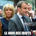 Macron | LE JOUR DES IDIOTS | image tagged in macron | made w/ Imgflip meme maker