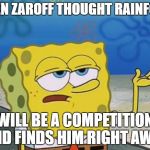 Spongebob | WHEN ZAROFF THOUGHT RAINFORD; WILL BE A COMPETITION AND FINDS HIM RIGHT AWAY | image tagged in spongebob | made w/ Imgflip meme maker