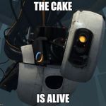 GlaDOS | THE CAKE; IS ALIVE | image tagged in glados | made w/ Imgflip meme maker