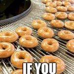 donuts | WHY BLAZE IT; IF YOU CAN GLAZE IT | image tagged in donuts | made w/ Imgflip meme maker