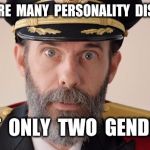 Straight Goods | THERE  ARE  MANY  PERSONALITY  DISORDERS BUT  ONLY  TWO  GENDERS | image tagged in capitan obvious,gender,personality disorders | made w/ Imgflip meme maker