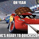 Lightning Mcqueen | OH YEAH; LIGHTNING'S READY TO QUICKSCOPE NOOBS | image tagged in lightning mcqueen,scumbag | made w/ Imgflip meme maker