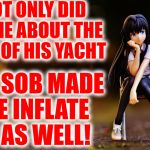 When a possible good date goes bad | NOT ONLY DID HE LIE ABOUT THE SIZE OF HIS YACHT; THE SOB MADE ME INFLATE IT AS WELL! | image tagged in frustrated anime girl,bad date,lying boyfriend,memes | made w/ Imgflip meme maker