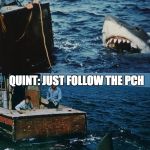 Hai Jaws | SHARK: CAN YOU SHOW ME THE WAY TO SOUTHERN CAL? I'M STARVED! QUINT: JUST FOLLOW THE PCH; SHARK: YAY! SMORGASBORD FOR DINNER! | image tagged in hai jaws | made w/ Imgflip meme maker