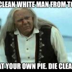 Die Clean. | DIE CLEAN WHITE MAN FROM TOWN; EAT YOUR OWN PIE. DIE CLEAN. | image tagged in gypsy man,thinner,stephen,king,meme,old man | made w/ Imgflip meme maker