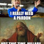 If she's lucky, she can get a cell next to Corinne Brown.   | PLEASE, GOD; I REALLY NEED A PARDON; NOT THIS TIME, HILLARY... YOU'RE ON YOUR OWN | image tagged in god and hillary | made w/ Imgflip meme maker