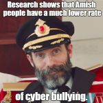 Captain Obvious large | Research shows that Amish people have a much lower rate; of cyber bullying. | image tagged in captain obvious large | made w/ Imgflip meme maker