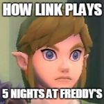 FNAF Zelda | HOW LINK PLAYS; 5 NIGHTS AT FREDDY'S | image tagged in link shock | made w/ Imgflip meme maker
