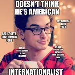 Pajama Boy | DOESN'T THINK HE'S AMERICAN; BUT AMERICA TOOK YOU IN; EASILY GETS GOVERNMENT JOBS; FAMILY NEVER SERVED IN THE MILITARY; WE USE PEOPLE AND NATIONS THEN DISCARD THEM; INTERNATIONALIST | image tagged in pajama boy | made w/ Imgflip meme maker
