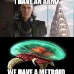 I Have An Army | I HAVE AN ARMY; WE HAVE A METROID. | image tagged in i have an army,metroid,memes,avengers | made w/ Imgflip meme maker