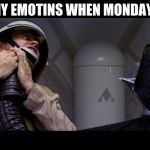 Star wars vader choke | ME TO MY EMOTINS WHEN MONDAY COMES | image tagged in star wars vader choke | made w/ Imgflip meme maker