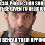 Capitan Obvious | SPECIAL PROTECTION SHOULD NOT BE GIVEN TO RELIGIONS THAT BEHEAD THEIR OPPONENTS | image tagged in capitan obvious,religion | made w/ Imgflip meme maker