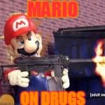 after 2 mins of not being the star of a game! | MARIO; ON DRUGS | image tagged in mario on drugs,mario is an asshole | made w/ Imgflip meme maker