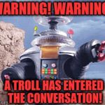 Warning! Warning! | WARNING! WARNING! A TROLL HAS ENTERED THE CONVERSATION! | image tagged in warning warning | made w/ Imgflip meme maker