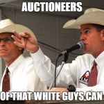 Auctioneer | AUCTIONEERS; PROOF THAT WHITE GUYS CAN RAP | image tagged in auctioneer | made w/ Imgflip meme maker