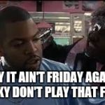Pinky Next Friday | SAY IT AIN'T FRIDAY AGAIN! PINKY DON'T PLAY THAT FOOL! | image tagged in pinky next friday | made w/ Imgflip meme maker